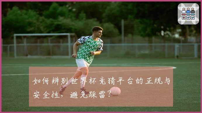 如何辨别世界杯竞猜平台的正规与安全性，避免踩雷？